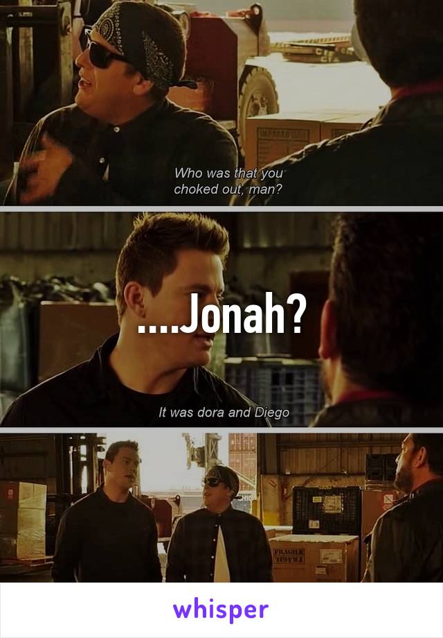 ....Jonah?