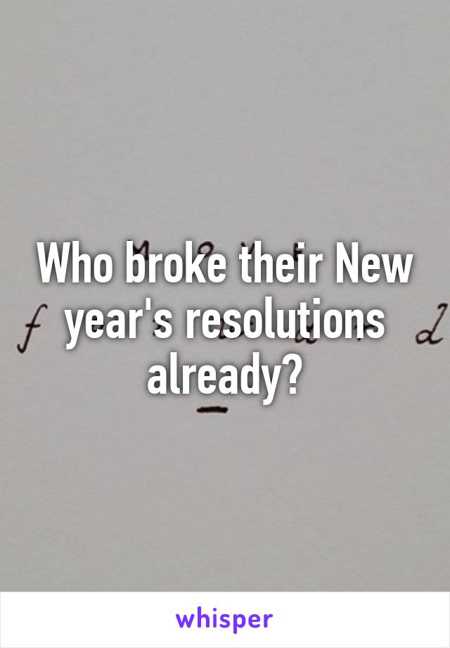 Who broke their New year's resolutions already?