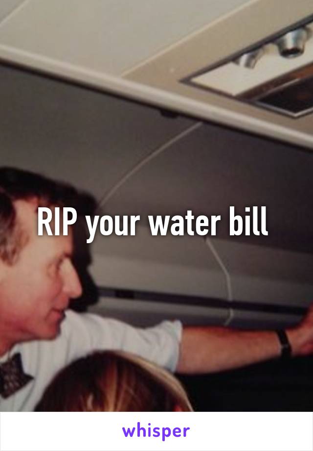 RIP your water bill 