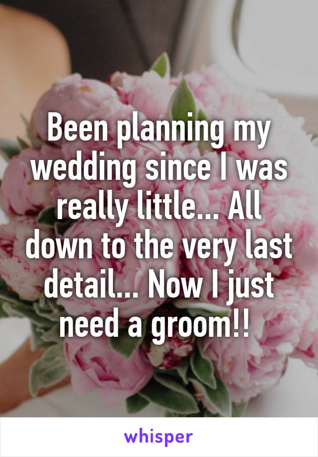 Been planning my wedding since I was really little... All down to the very last detail... Now I just need a groom!! 