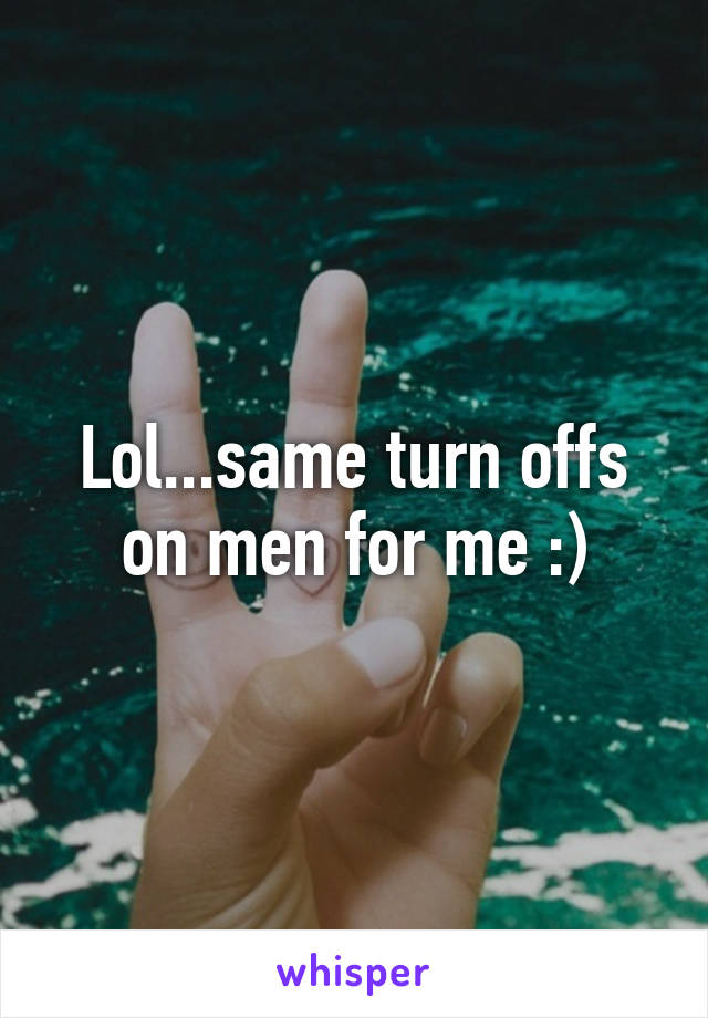 Lol...same turn offs on men for me :)