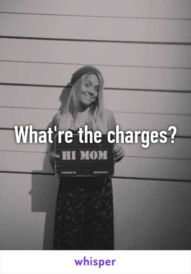 What're the charges?