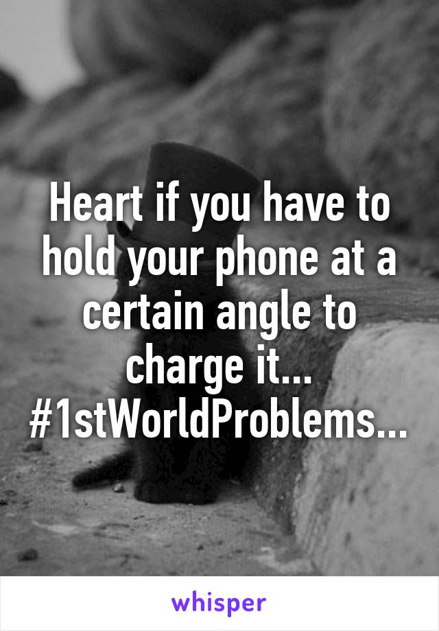 Heart if you have to hold your phone at a certain angle to charge it...
#1stWorldProblems...