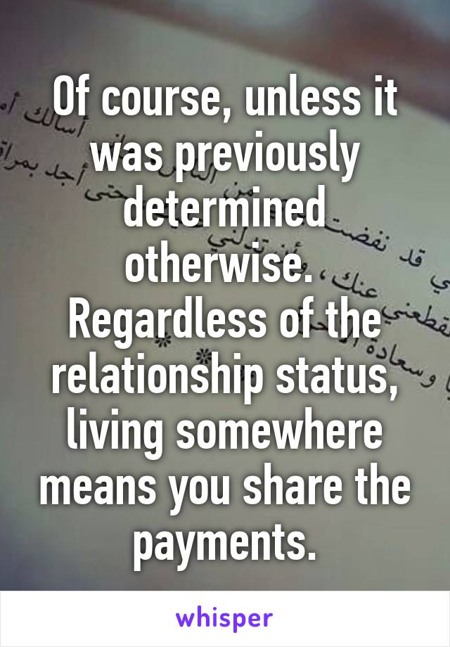 Of course, unless it was previously determined otherwise.  Regardless of the relationship status, living somewhere means you share the payments.