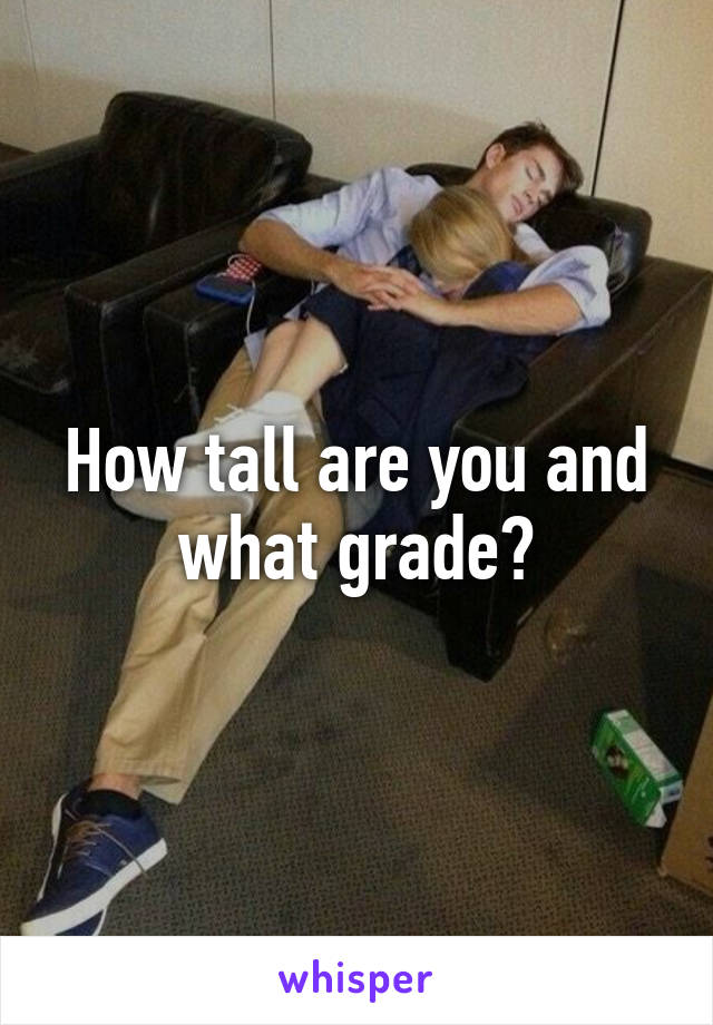 How tall are you and what grade?