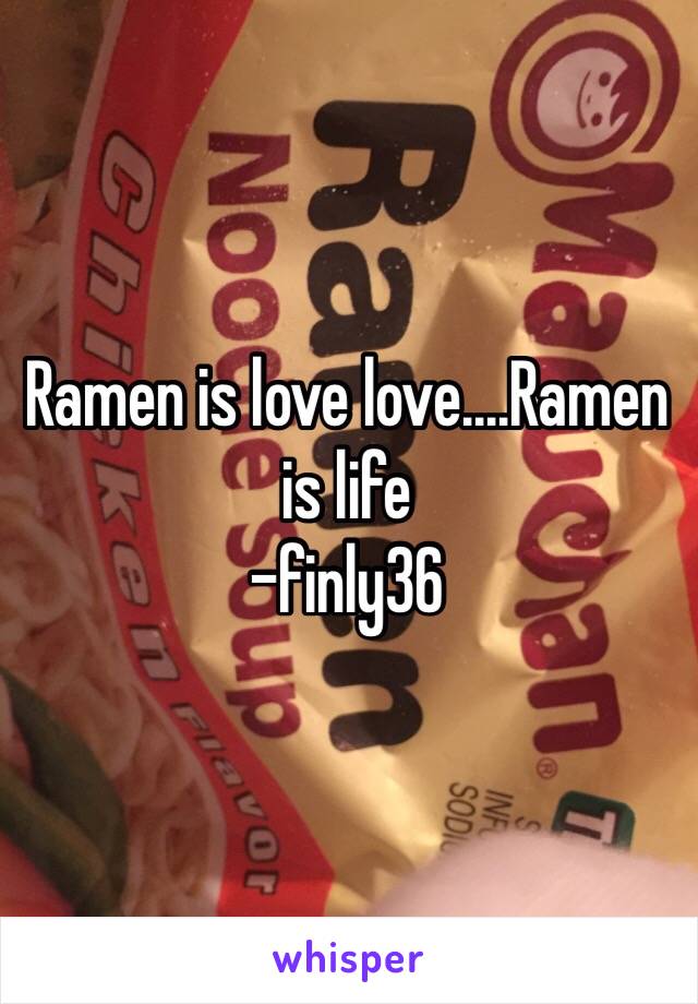 Ramen is love love....Ramen is life
-finly36