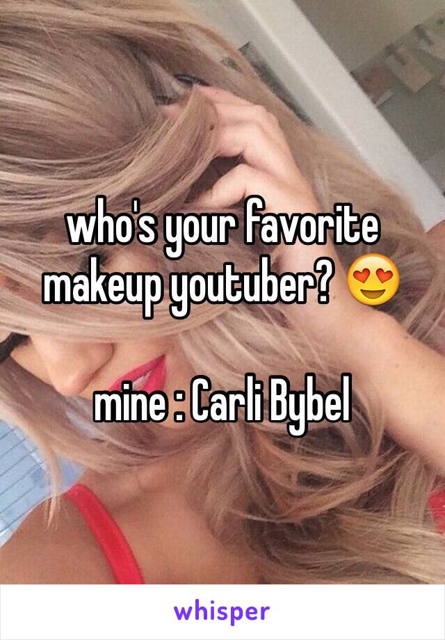 who's your favorite makeup youtuber? 😍 

mine : Carli Bybel