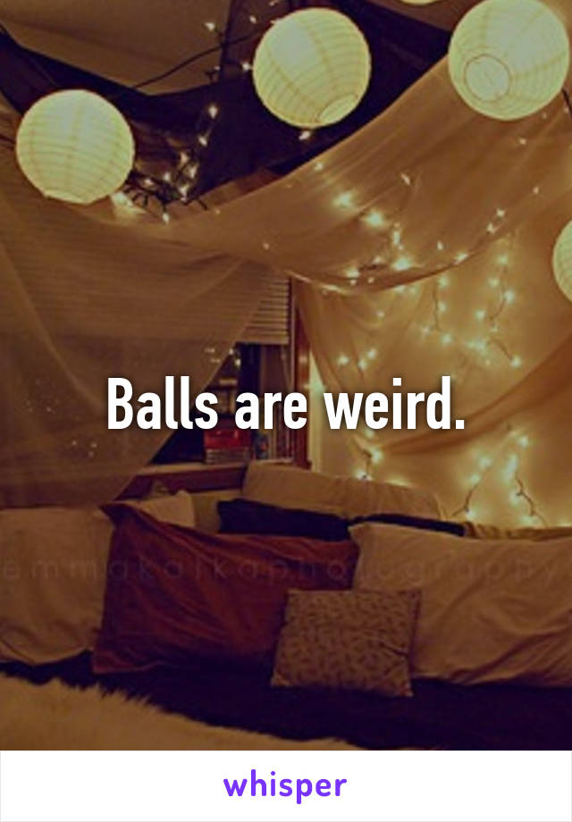 Balls are weird.