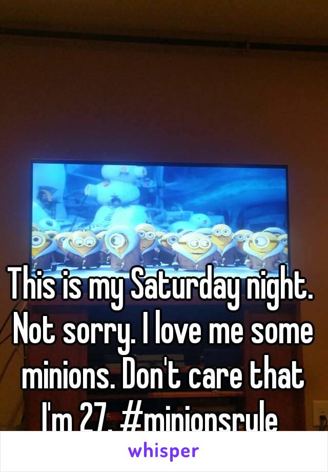 This is my Saturday night. Not sorry. I love me some minions. Don't care that I'm 27. #minionsrule 