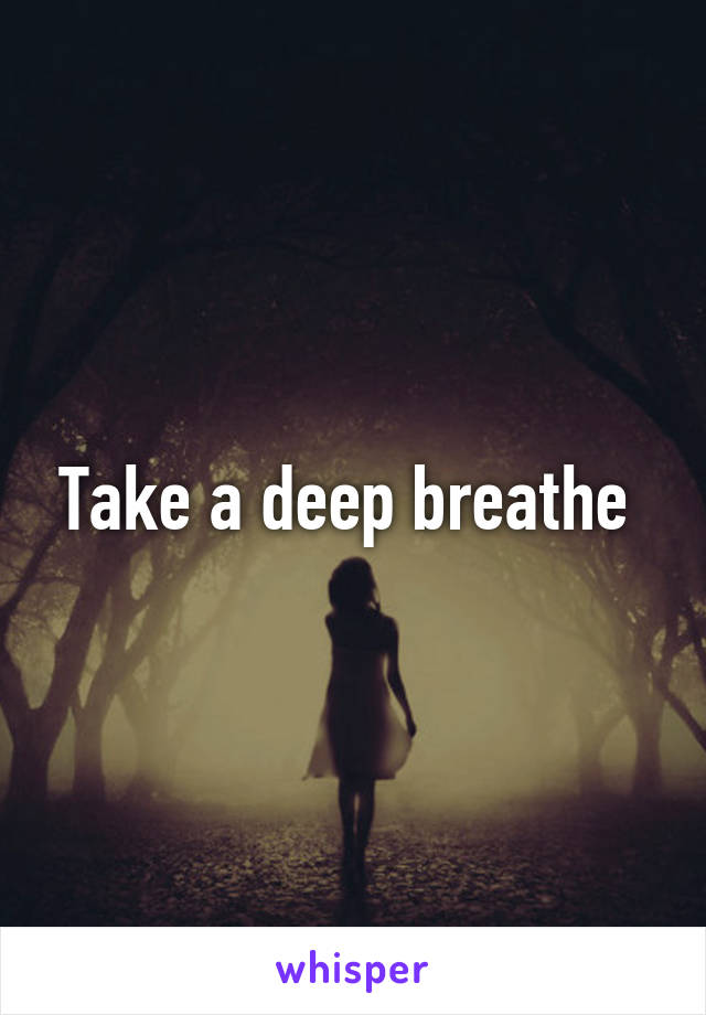 Take a deep breathe 