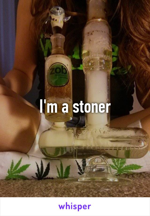 I'm a stoner