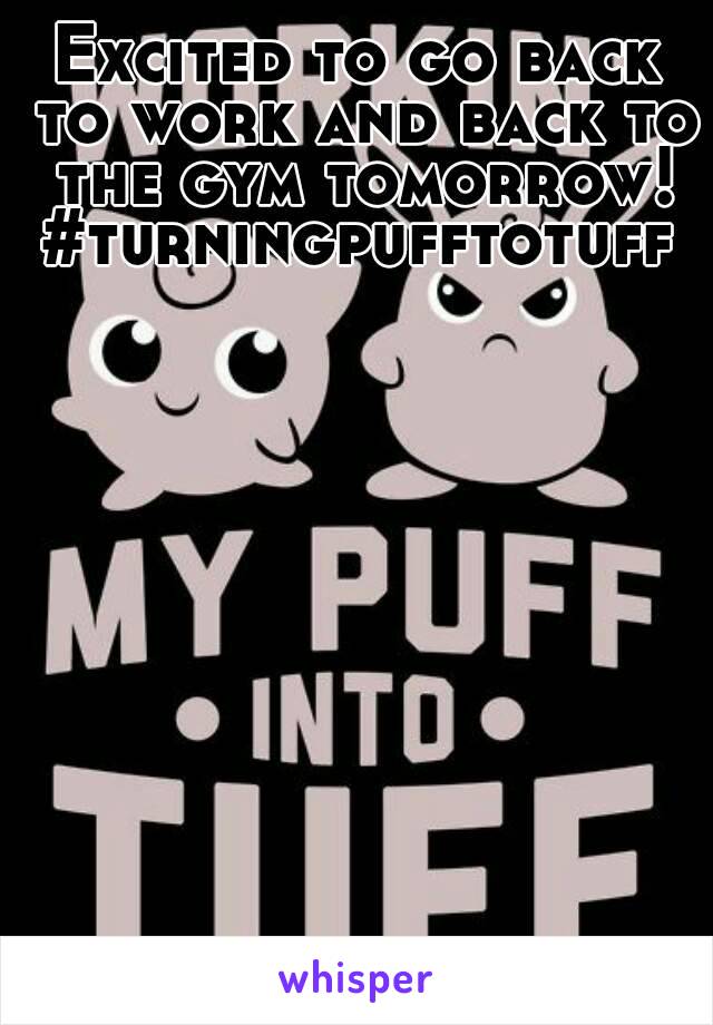 Excited to go back to work and back to the gym tomorrow!
#turningpufftotuff
