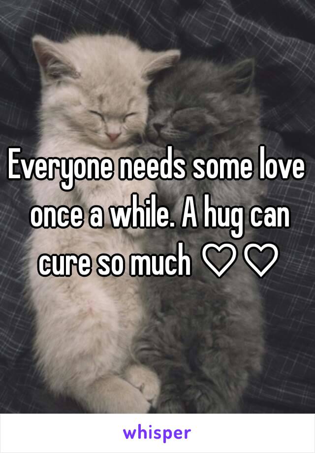 Everyone needs some love once a while. A hug can cure so much ♡♡