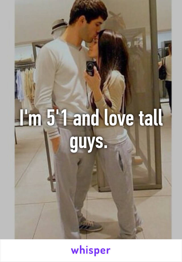 I'm 5'1 and love tall guys. 