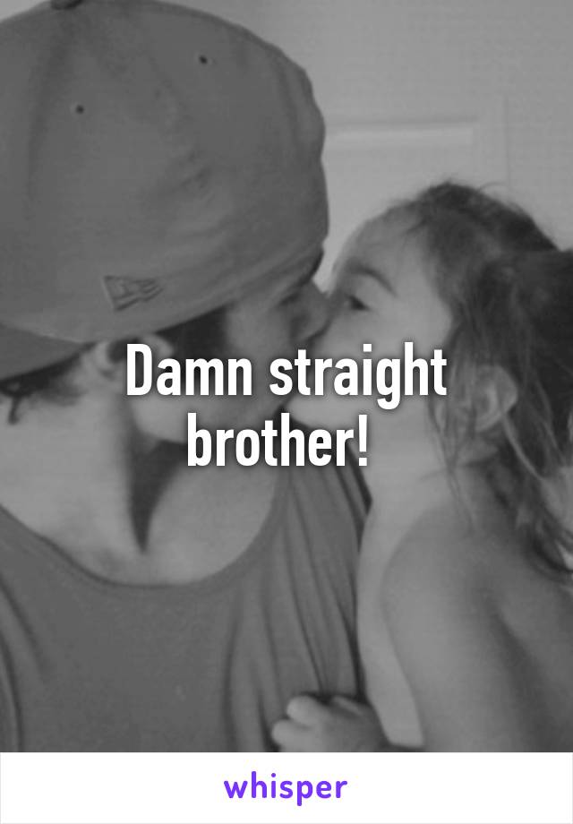 Damn straight brother! 