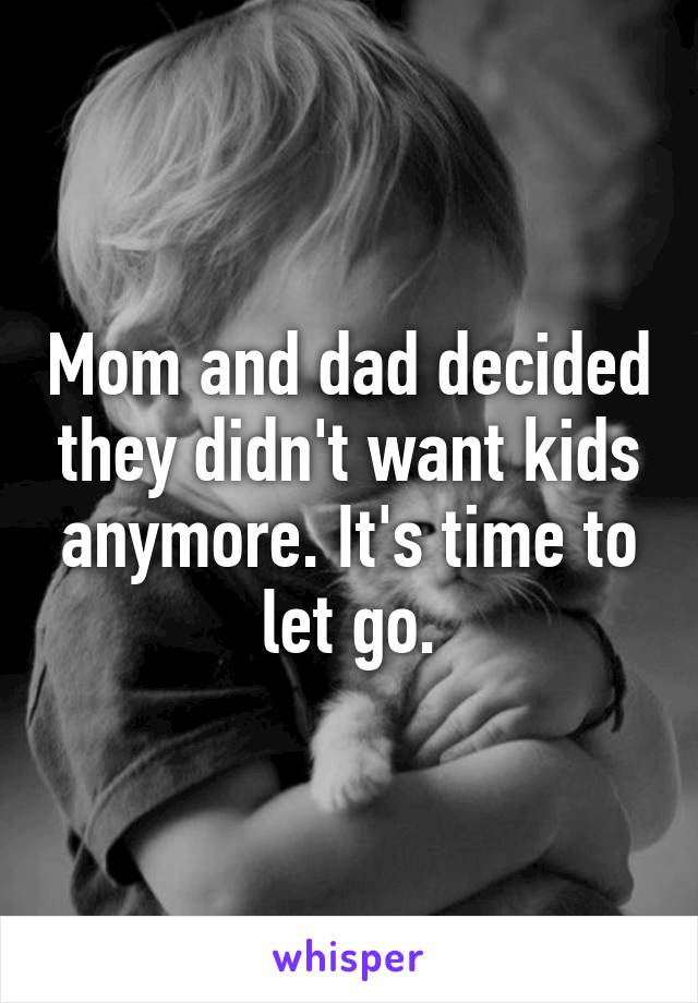 Mom and dad decided they didn't want kids anymore. It's time to let go.