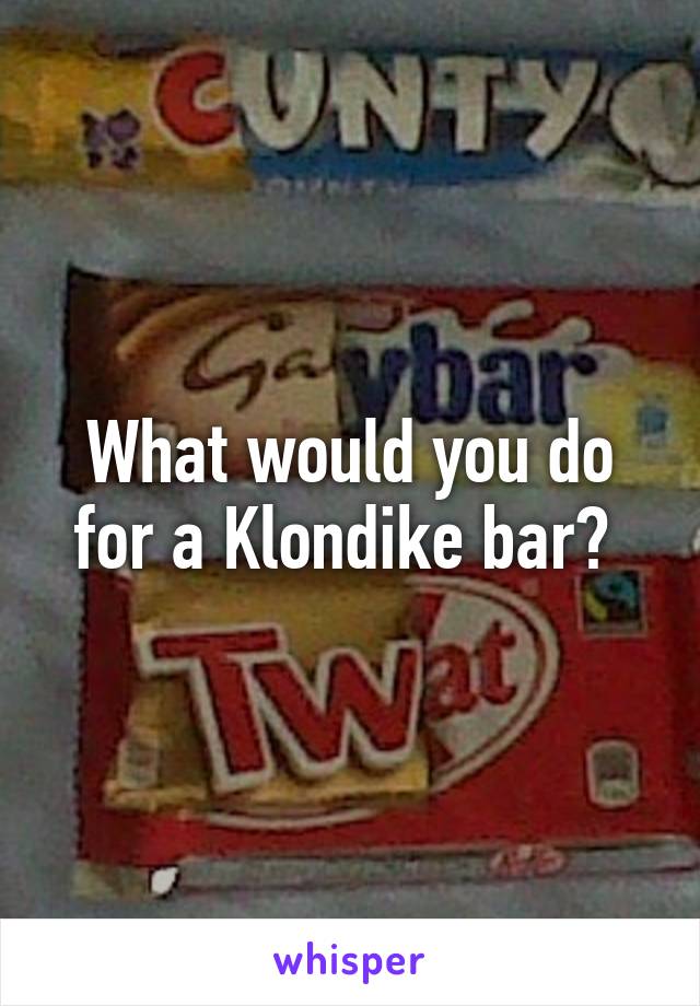 What would you do for a Klondike bar? 