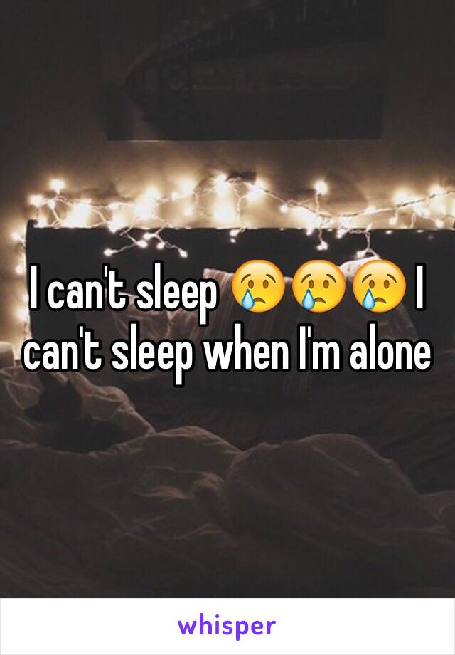 I can't sleep 😢😢😢 I can't sleep when I'm alone 