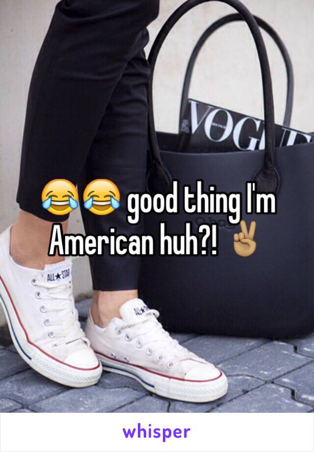 😂😂 good thing I'm American huh?! ✌🏽️