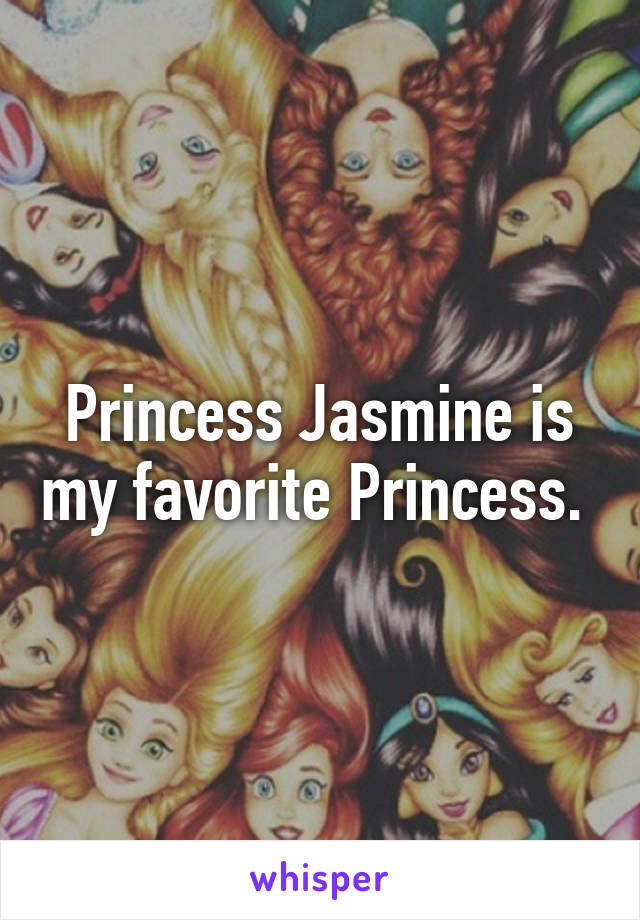 Princess Jasmine is my favorite Princess. 