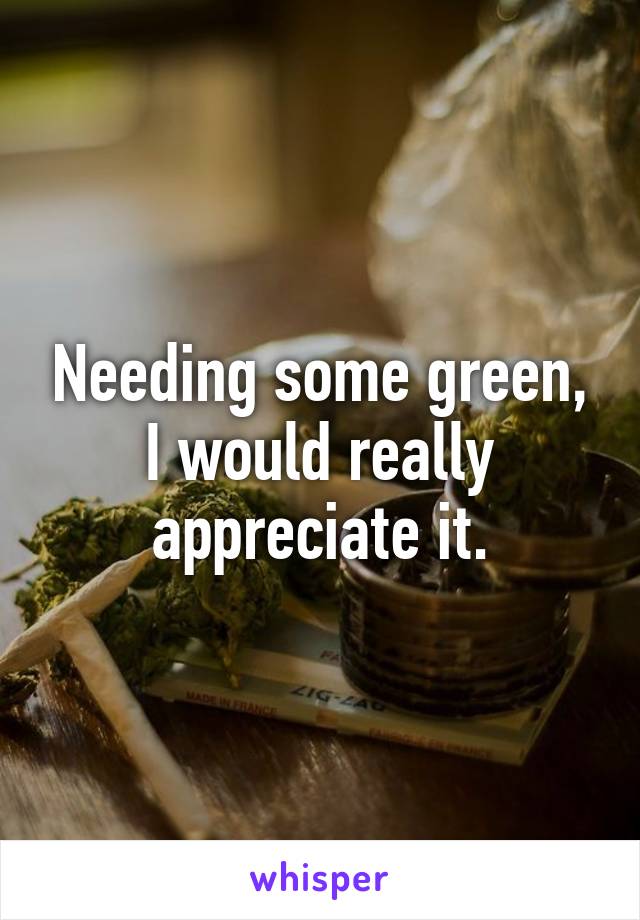 Needing some green, I would really appreciate it.