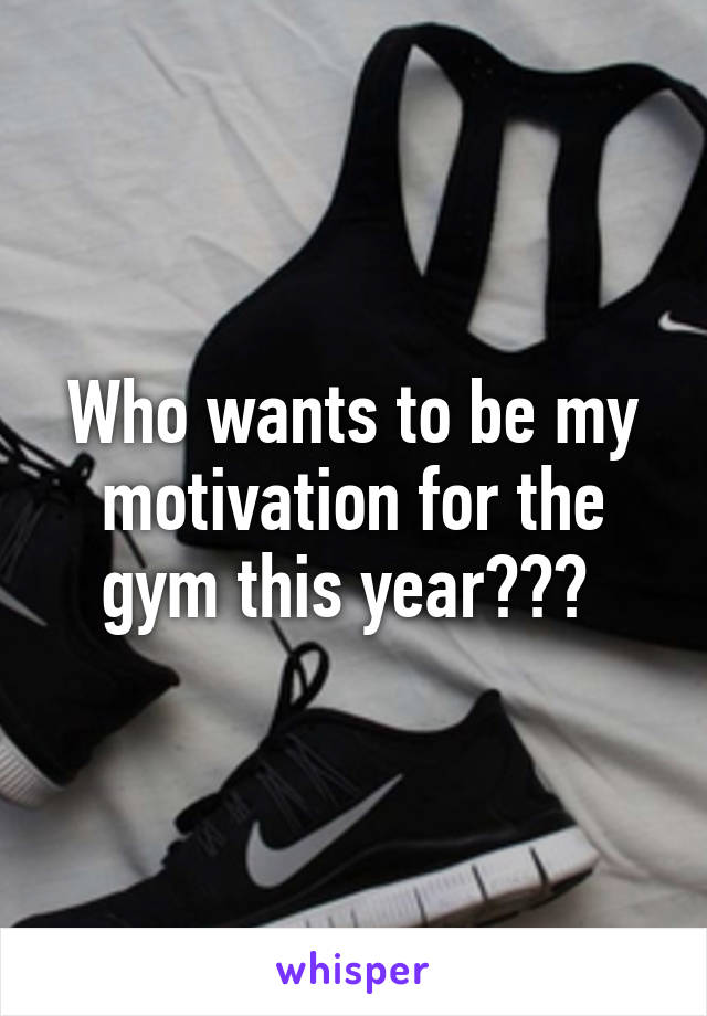 Who wants to be my motivation for the gym this year??? 