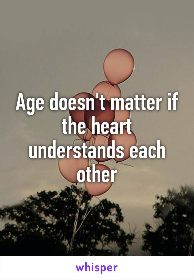 Age doesn't matter if the heart understands each other