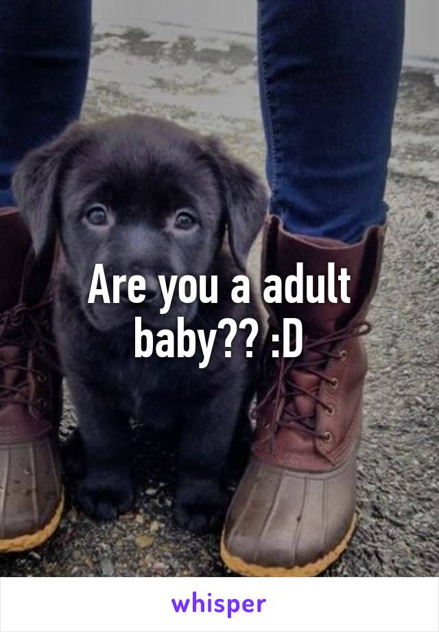 Are you a adult baby?? :D