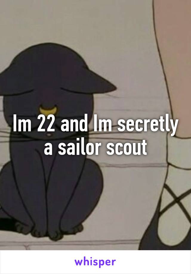 Im 22 and Im secretly a sailor scout