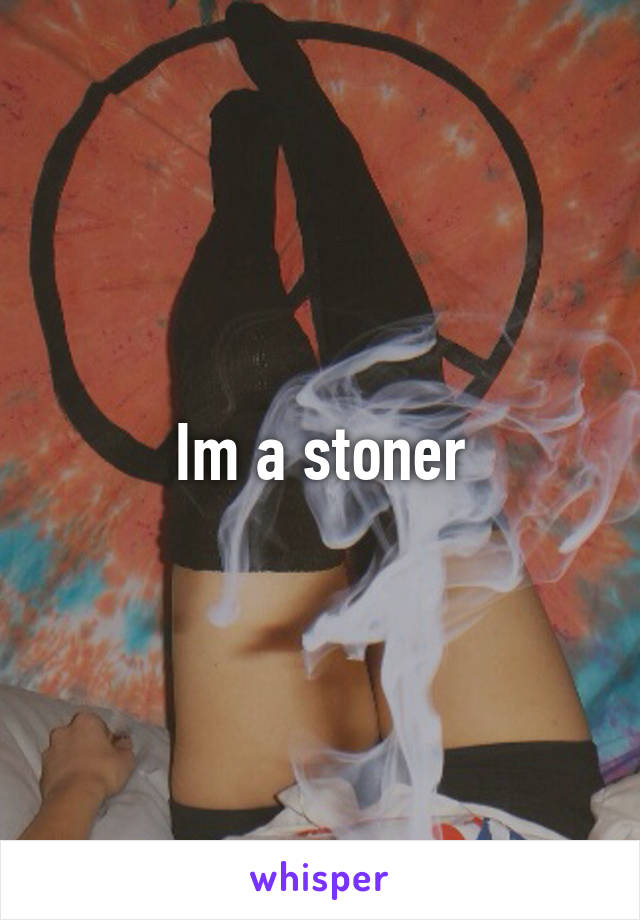 Im a stoner