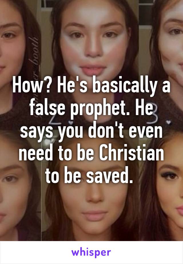 How? He's basically a false prophet. He says you don't even need to be Christian to be saved. 