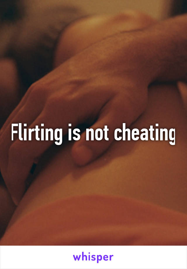 Flirting is not cheating