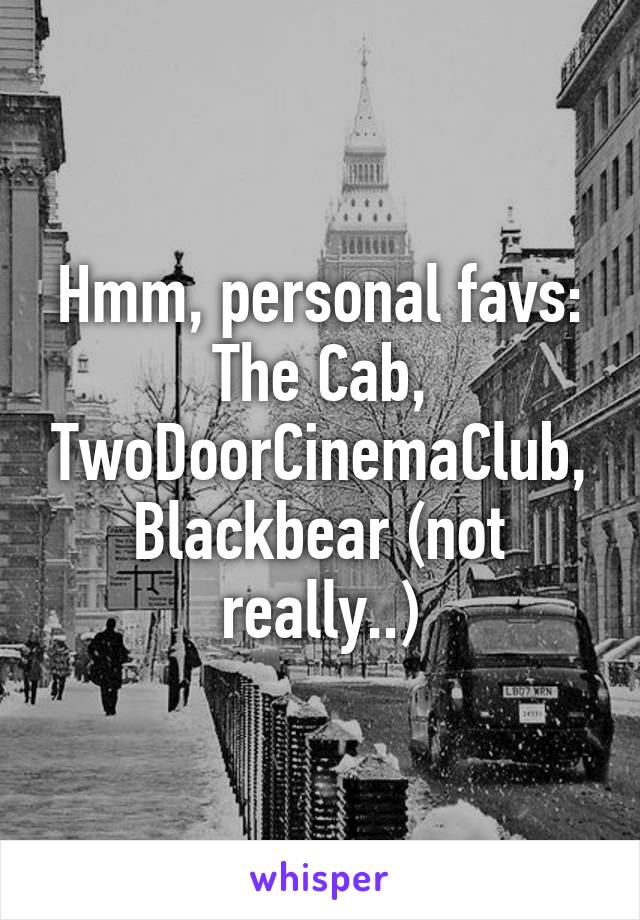 Hmm, personal favs:
The Cab, TwoDoorCinemaClub, Blackbear (not really..)