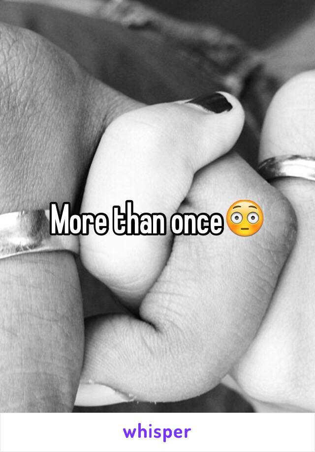 More than once😳