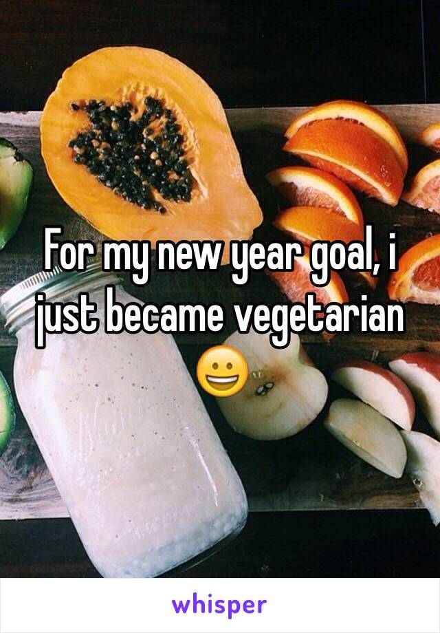 For my new year goal, i just became vegetarian 😀