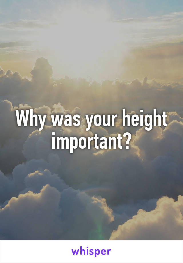Why was your height important?