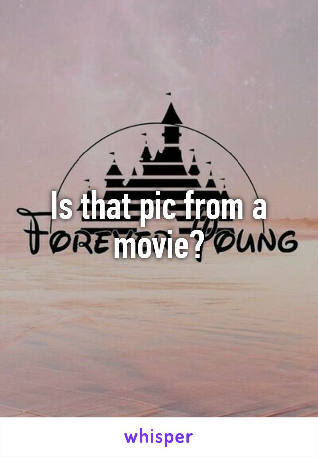 Is that pic from a movie?