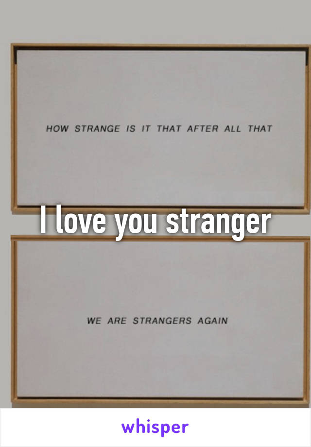 I love you stranger