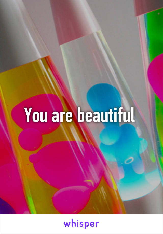 You are beautiful 