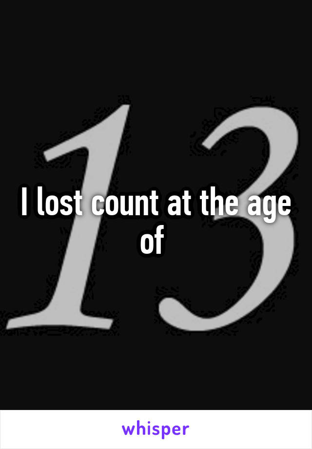 I lost count at the age of 