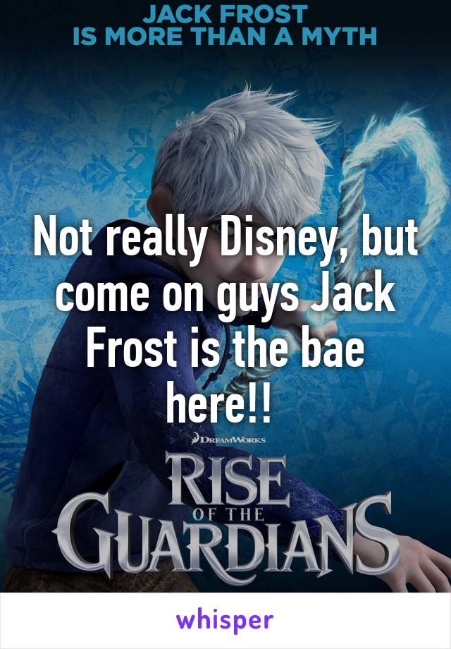 Not really Disney, but come on guys Jack Frost is the bae here!! 