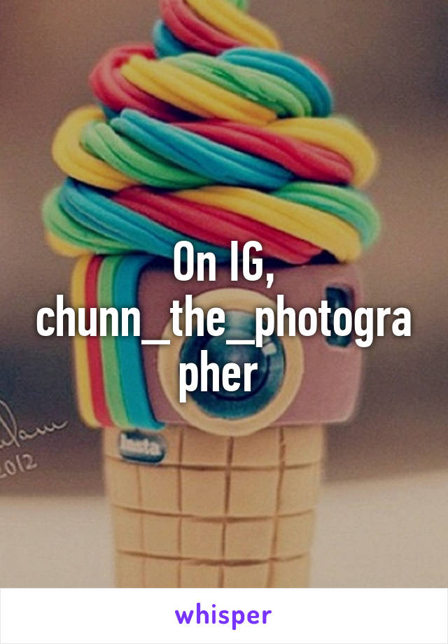 On IG, chunn_the_photographer 