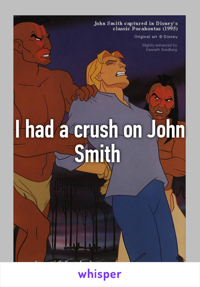 I had a crush on John Smith 