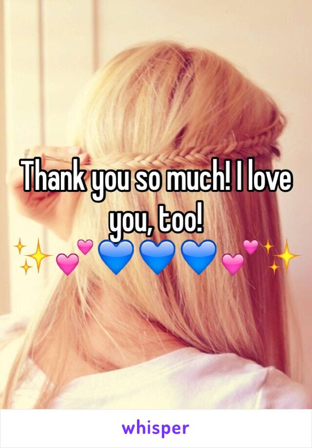 Thank you so much! I love you, too!
✨💕💙💙💙💕✨