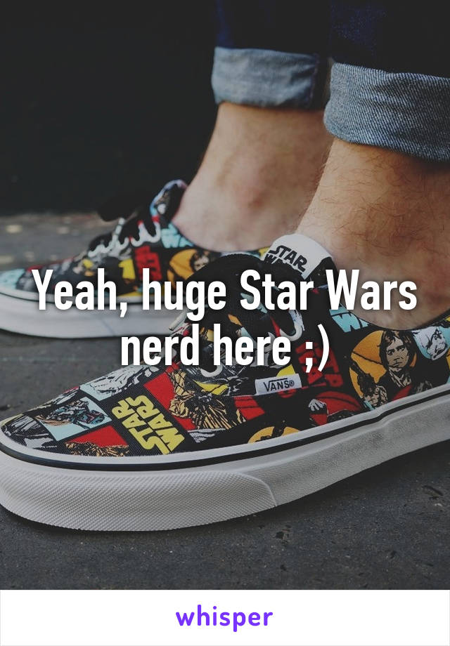 Yeah, huge Star Wars nerd here ;)