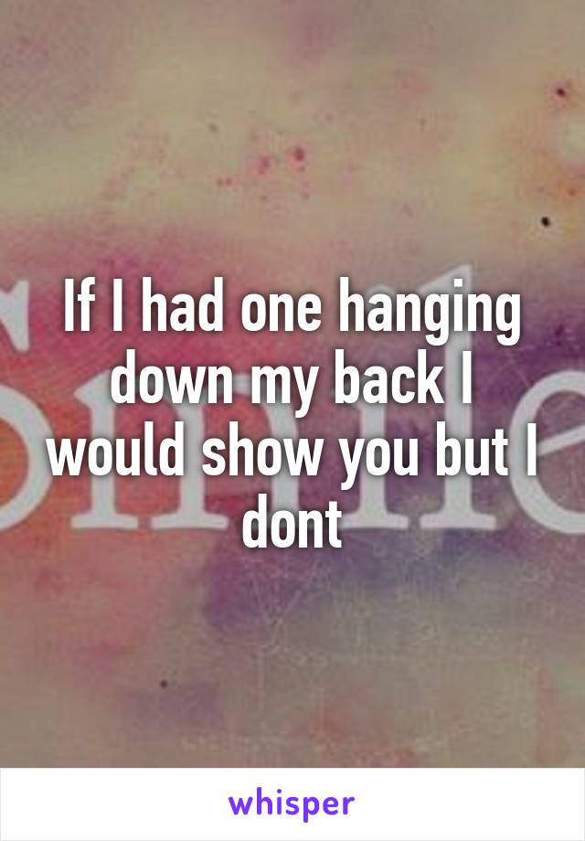 If I had one hanging down my back I would show you but I dont