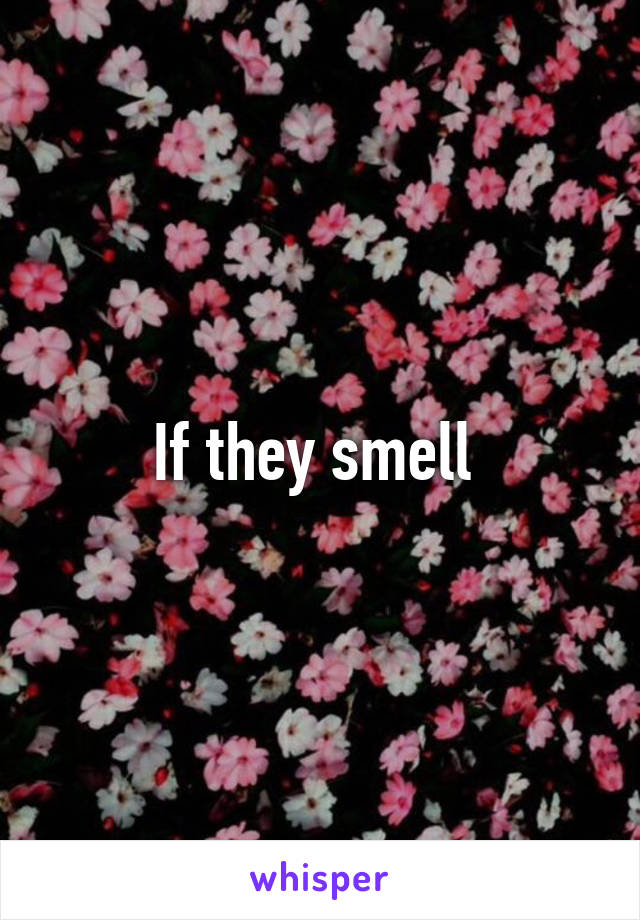 If they smell 