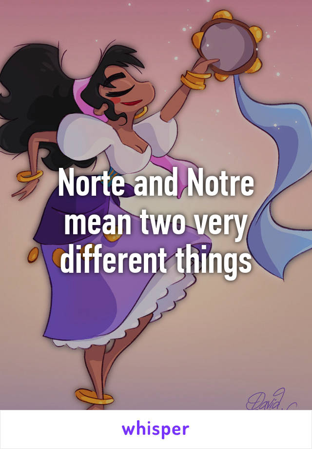 Norte and Notre mean two very different things