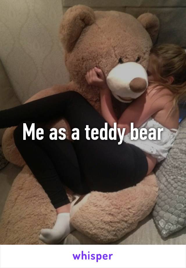 Me as a teddy bear