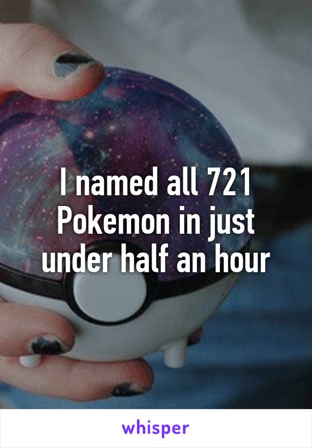 I named all 721 Pokemon in just under half an hour